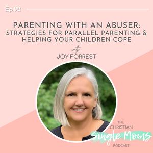 Parenting with an Abuser: Strategies for Parallel Parenting & Helping Your Children Cope with Joy Forrest
