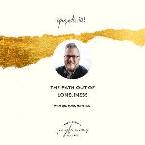 The Path Out of Loneliness with Dr. Mark Mayfield
