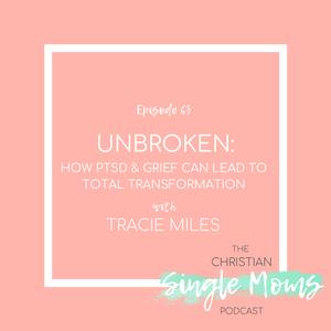 Unbroken: How PTSD & Grief Can Lead to Total Transformation with Tracie Miles