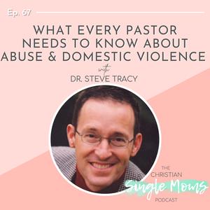 What Every Pastor Needs to Know About Abuse & Domestic Violence with Dr. Steve Tracy