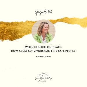 When Church Isn’t Safe: How Abuse Survivors Can Find Safe People with Mary DeMuth