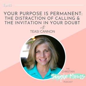 Your Purpose is Permanent: The Distraction of Calling & The Invitation in Your Doubt with Teasi Cannon