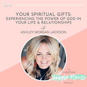 Your Spiritual Gifts: Experiencing the Power of God in Your Life & Relationships with Ashley Morgan Jackson