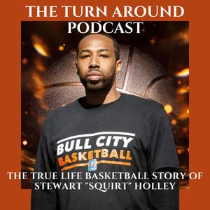 The Turn Around Podcast: The True Life Basketball Story of Stewart "Squirt" Holley