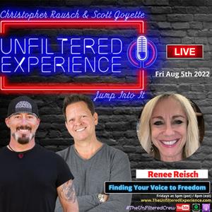Finding Your Voice to Freedom | Renee Reisch | The Unfiltered Experience w/Christopher Rausch & Scott Goyette