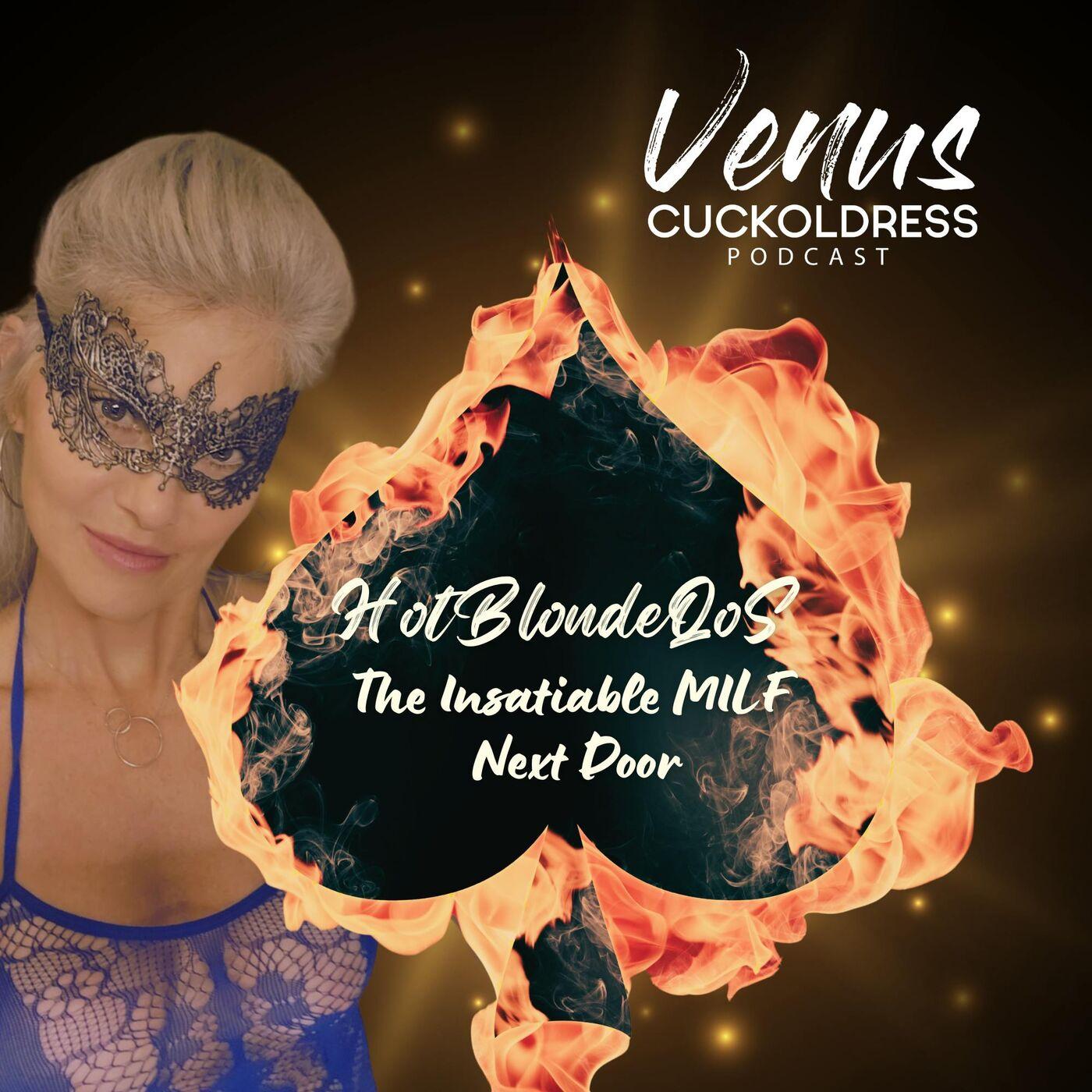 HotBlondeQoS - The Insatiable MILF Next Door - The Venus Cuckoldress Podcast  | Listen Notes