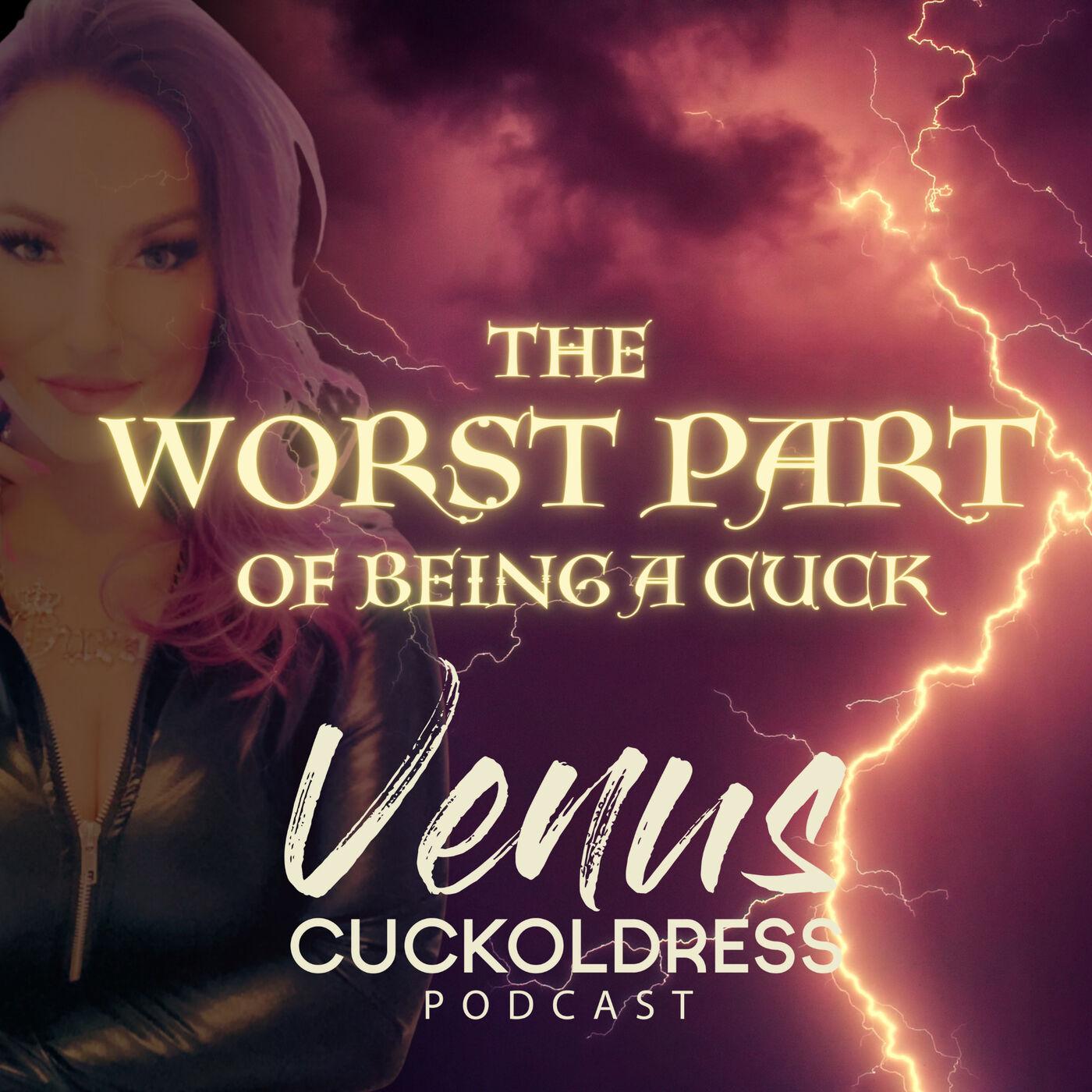 The Worst Part of Being a Cuck - The Venus Cuckoldress Podcast | Listen  Notes