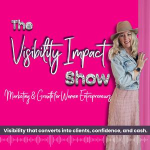 The Visibility Impact Show: Marketing & Growth for Women Entrepreneurs