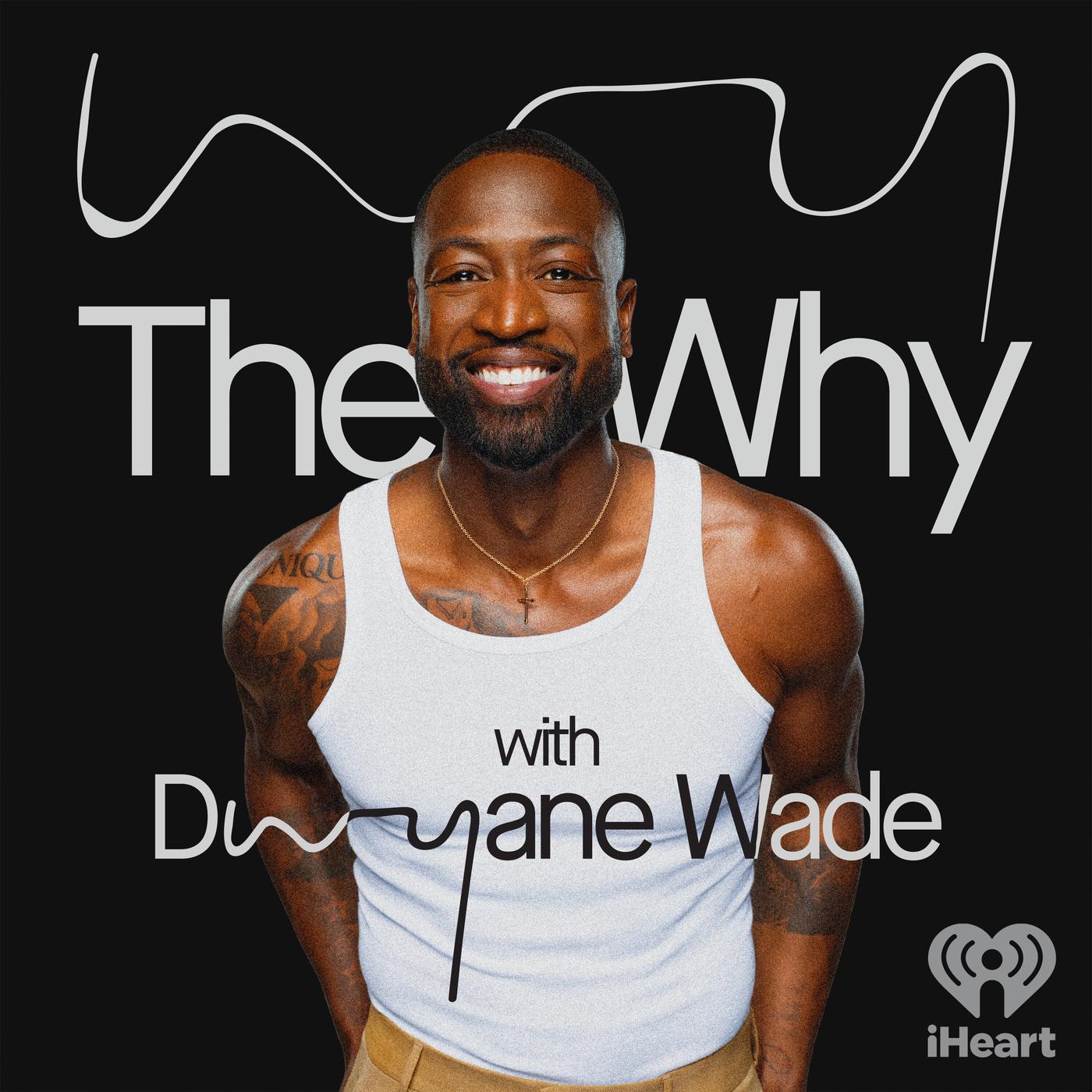 The Why with Dwyane Wade (podcast) - iHeartPodcasts | Listen Notes