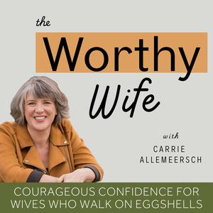The Worthy Wife|Accepted,Self-confidence,Empty Nester,Marriage,Eggshells