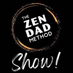 The ZEN DAD Method Show! 