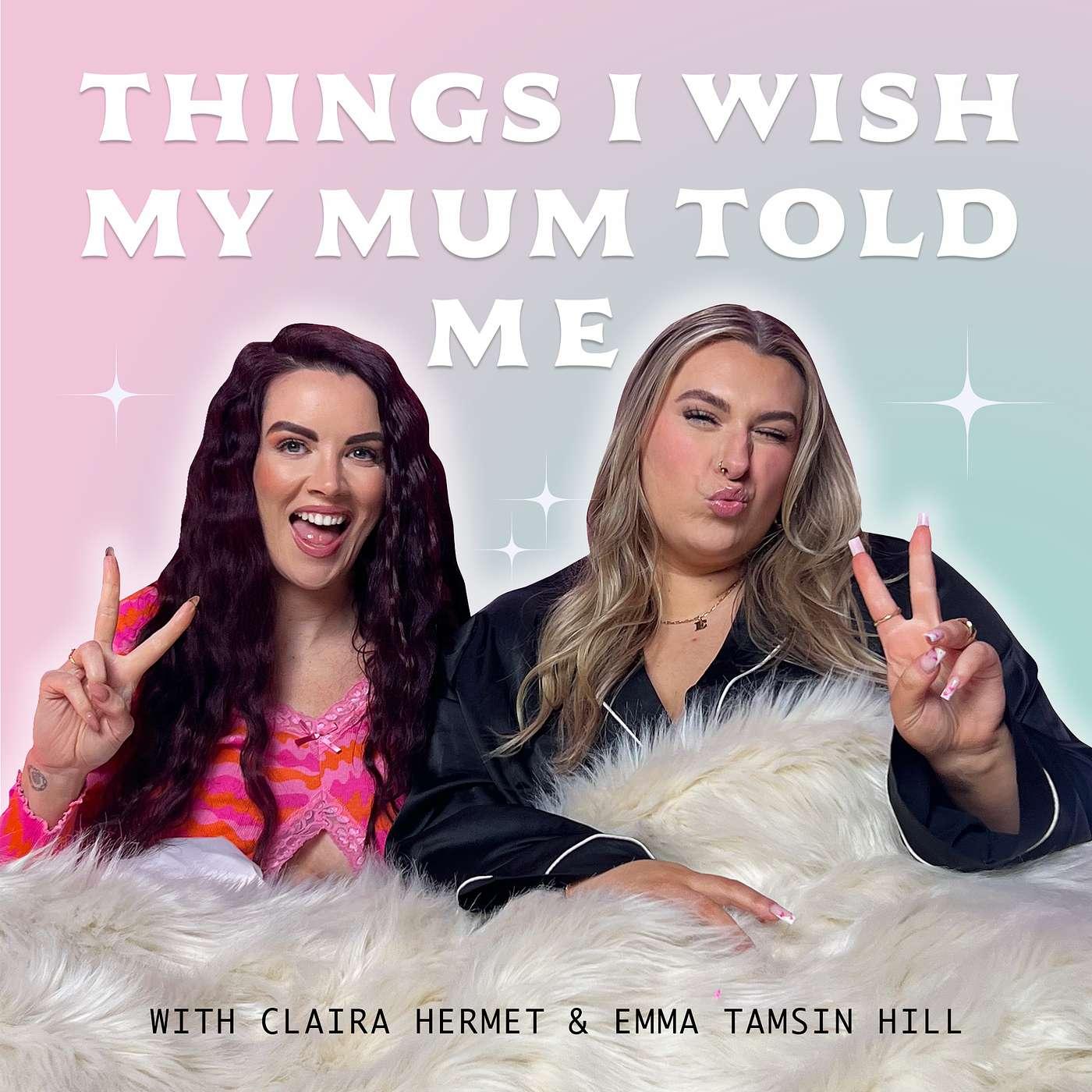 Things I Wish My Mum Told me (podcast) - Claira Hermet and Emma Tamsin Hill  | Listen Notes