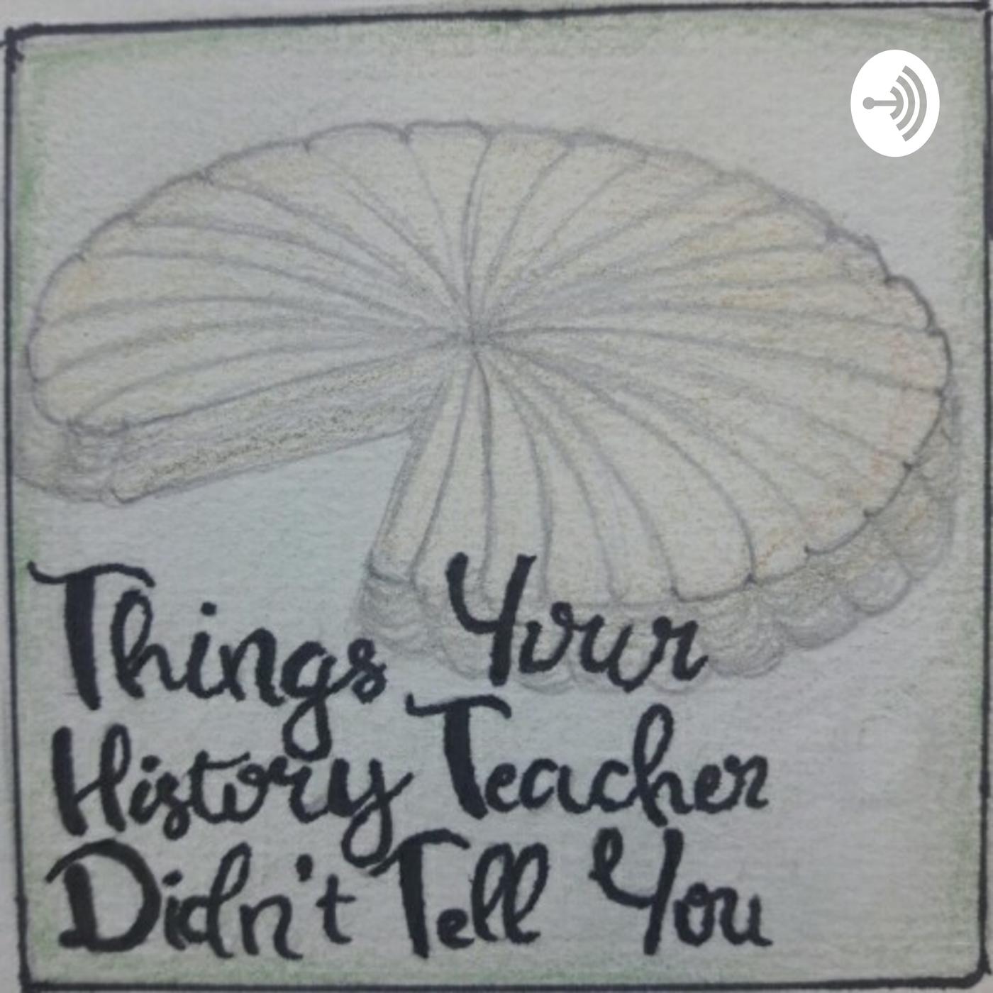 Things Your History Teacher Didn't Tell You (podcast) Helen EB