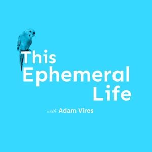 This Ephemeral Life with Adam Vires
