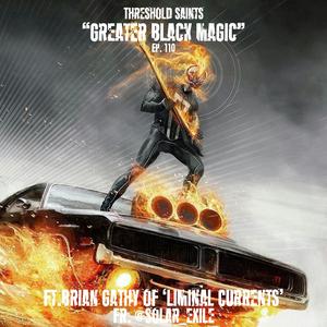 “Greater Black Magic” Ft. Brian Gathy of ‘Liminal Currents’ Fr. @Solar_Exile Ep. 110