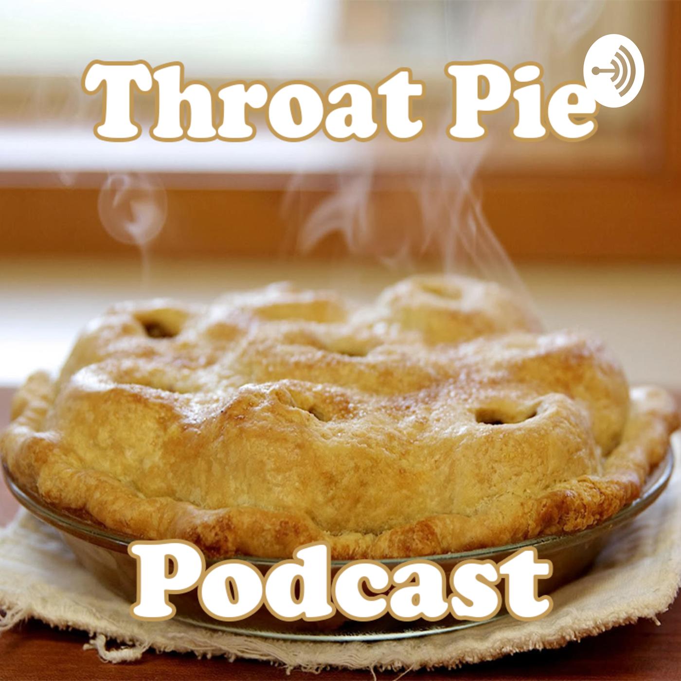 Throat Pie Podcast - Throat Pie Podcast | Listen Notes