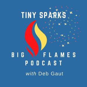 Tiny Sparks, Big Flames with Deb Gaut