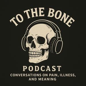 To The Bone: Conversations on Pain, Illness, and Meaning
