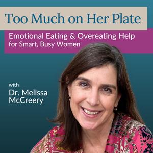 Too Much on Her Plate with Dr. Melissa McCreery: Emotional Eating Help for Smart, High-Achieving Women