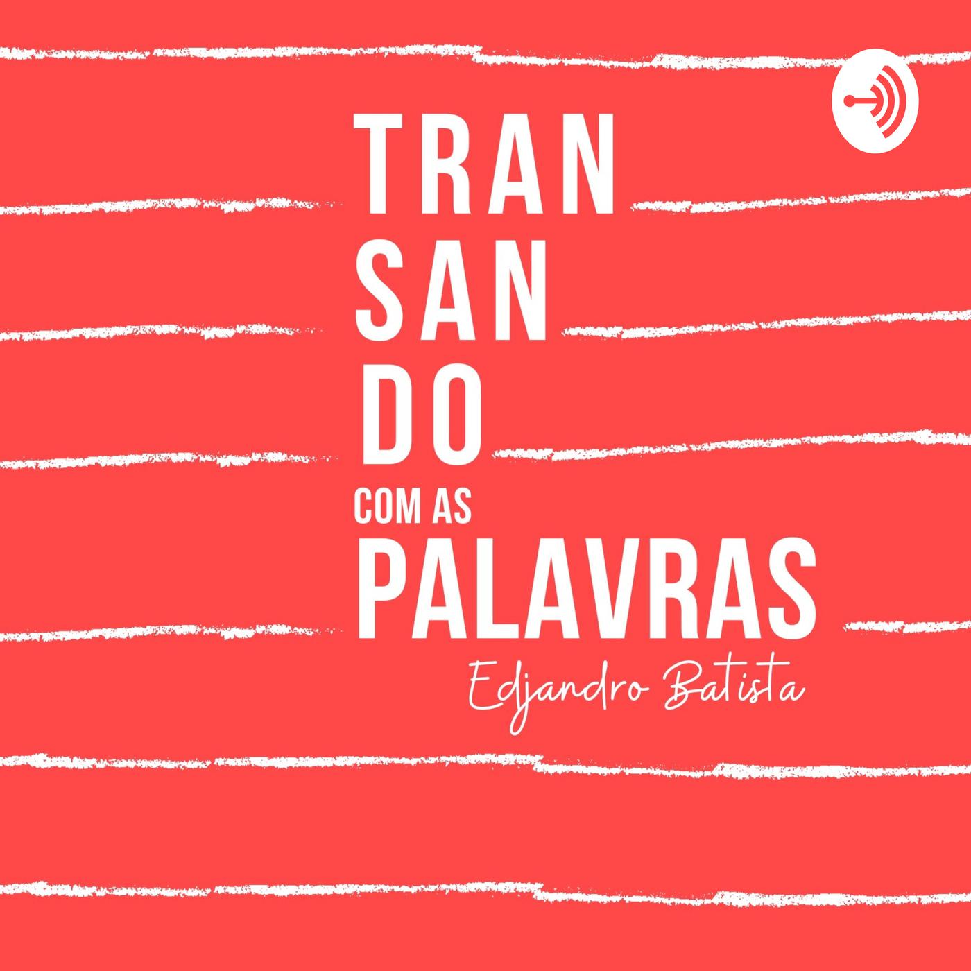 Transando com as palavras (podcast) - Edjandro Batista | Listen Notes