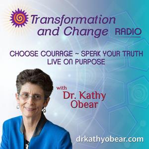 Transformation and Change Radio with Dr. Kathy Obear: Choose Courage ~ Speak Your Truth ~ Live on Purpose