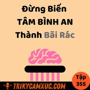 Đừng biến TÂM BÌNH AN thành Bãi Rác -Tri Kỷ Cảm Xúc #353