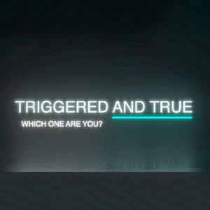 Triggered and True 