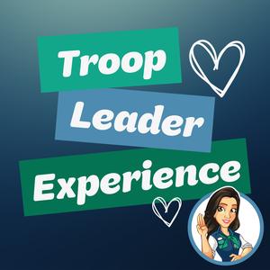Troop Leader Experience: A Podcast about Girl Scouts for Troop Leaders and other Girl Scout Volunteers