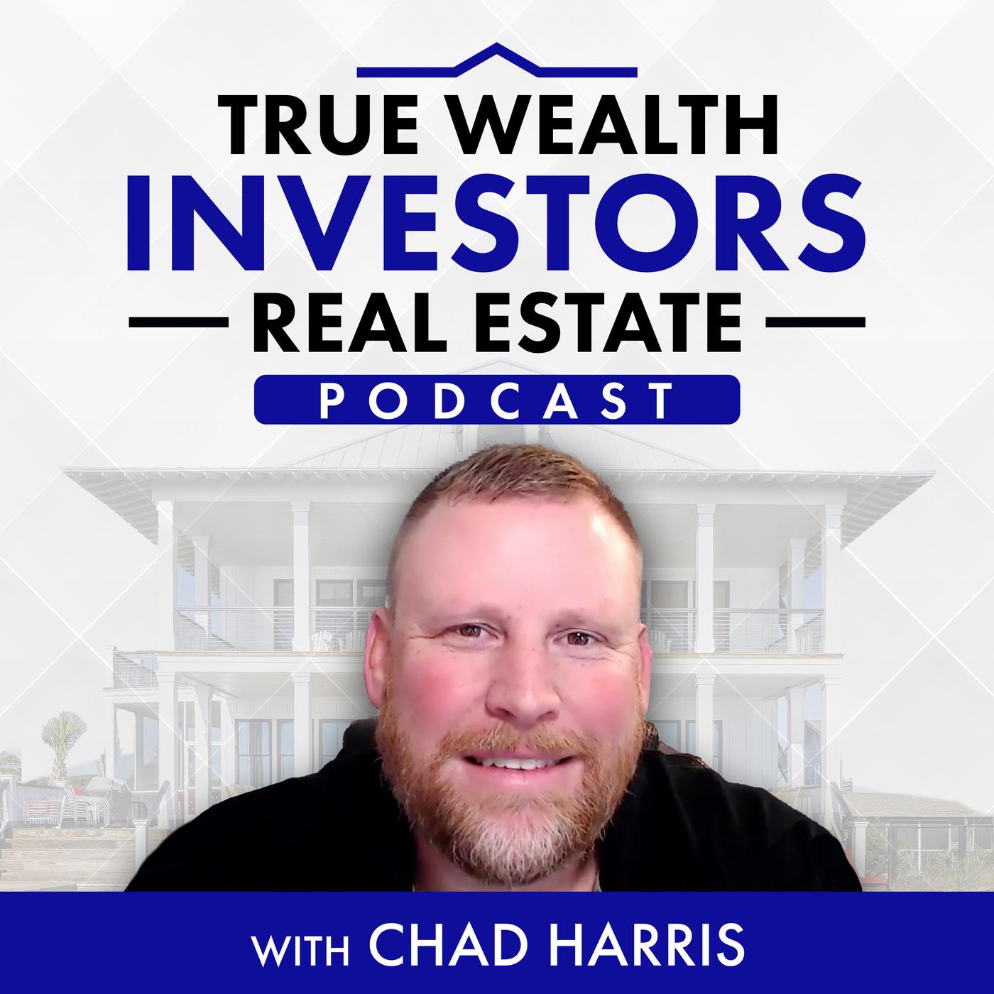 True Wealth Investors Real Estate Podcast - Chad Harris / True Wealth ...