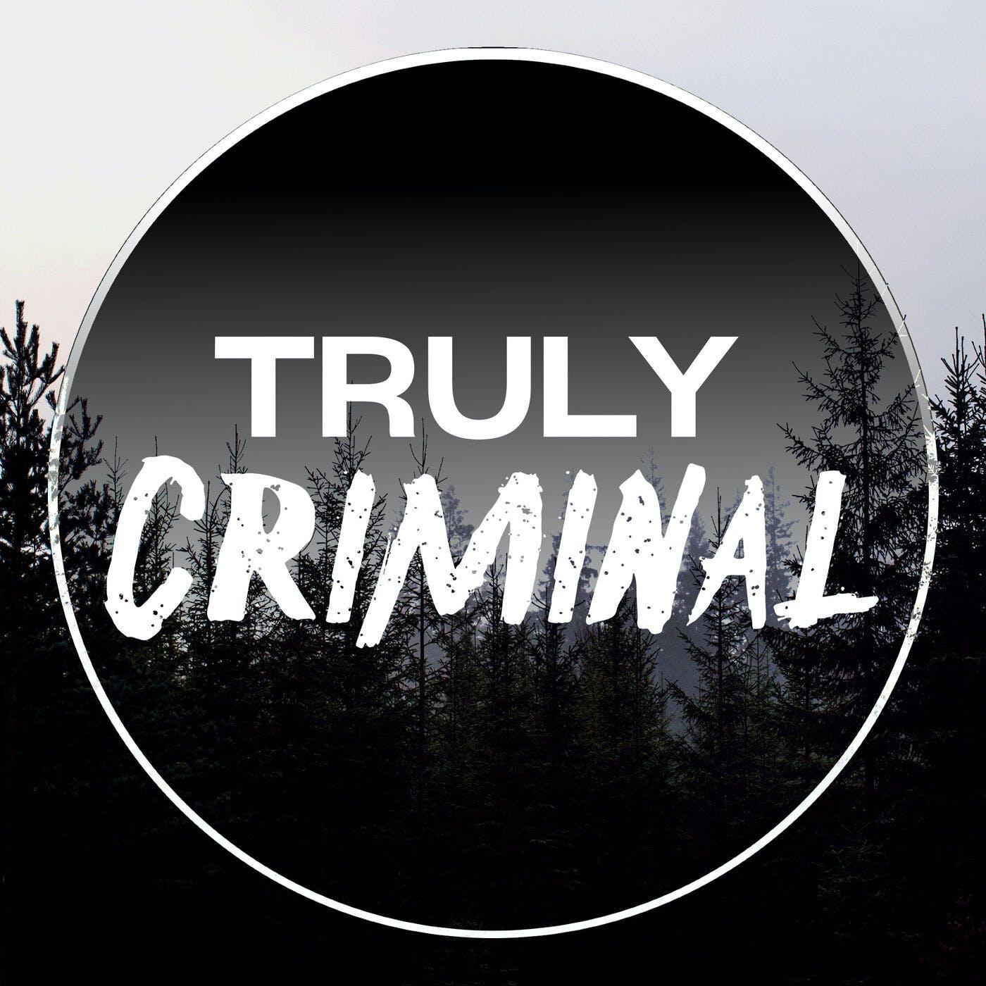 Truly Criminal Podcast - Truly Criminal | Listen Notes