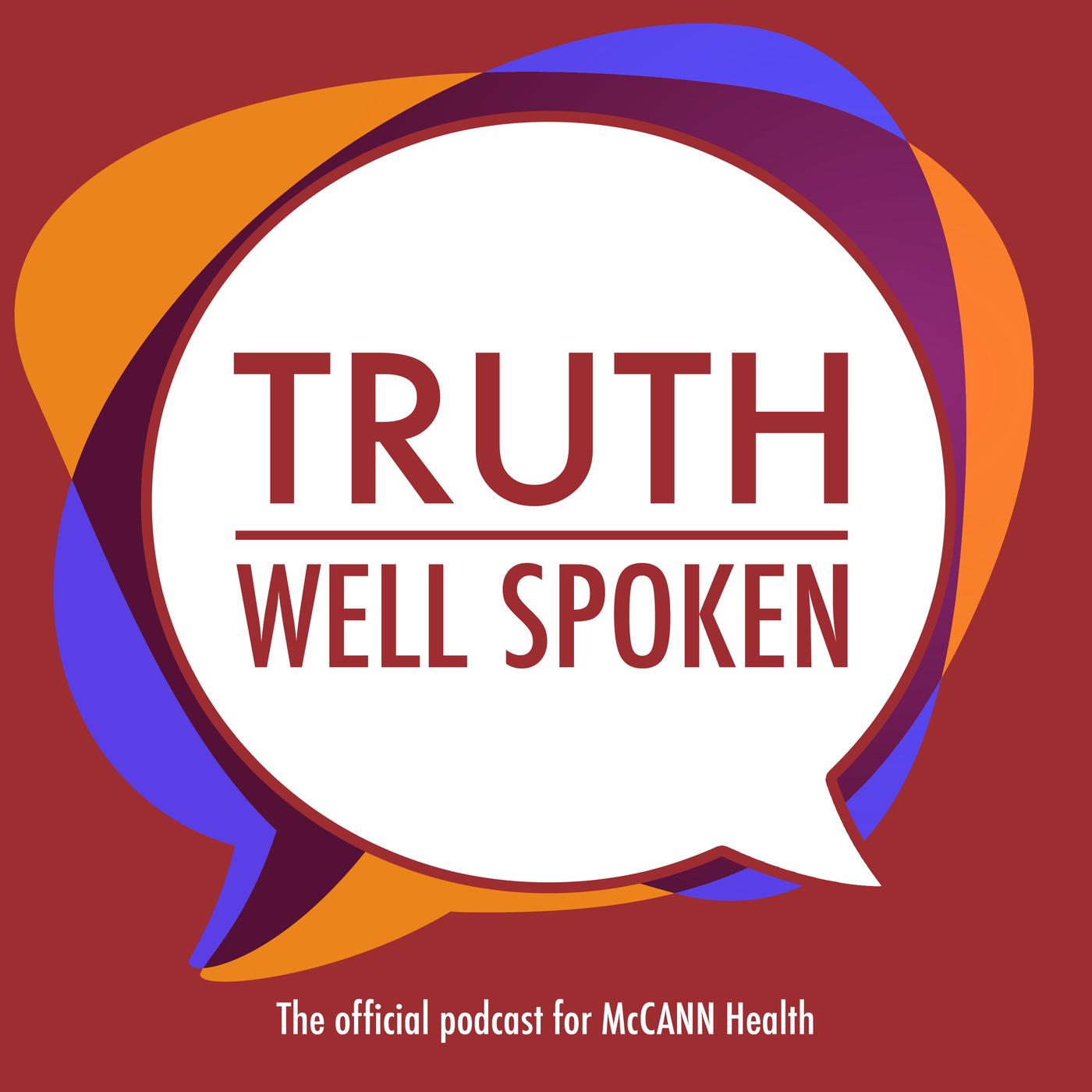 Truth Well Spoken (podcast) - McCann Health | Listen Notes