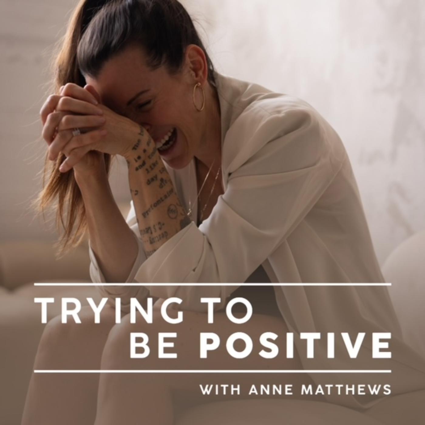 Trying To Be Positive With Anne Matthews (podcast) - Anne Matthews, RTF  Productions | Listen Notes