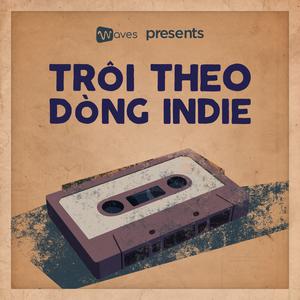Trôi theo dòng Indie  - Để những cảm xúc trôi theo những giai điệu Indie