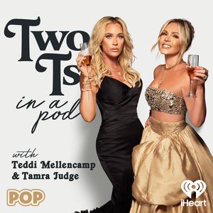 Two Ts In A Pod with Teddi Mellencamp and Tamra Judge Two Ts In A Pod with Teddi Mellencamp and Tamra Judge