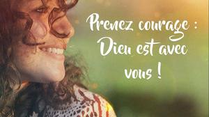 Prenez courage : Dieu est avec vous Mon ami(e) !