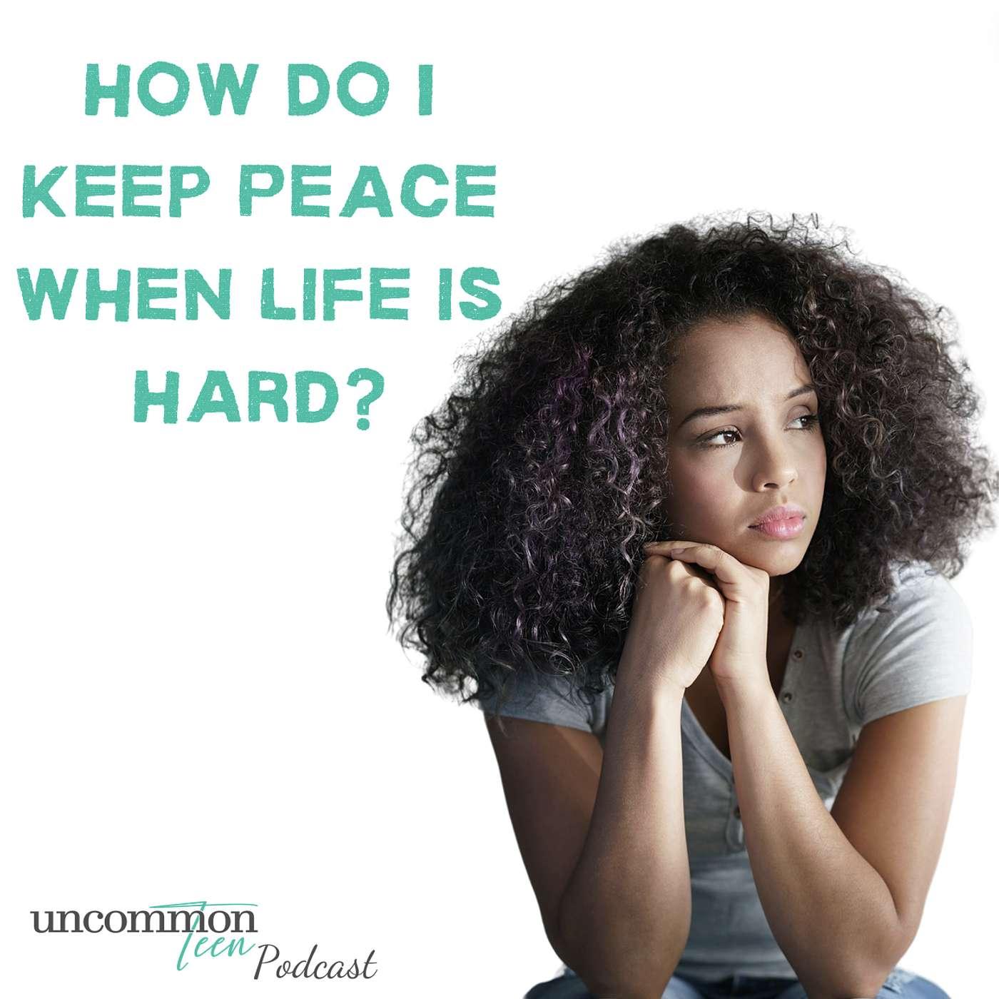 124. How Do I Keep Peace When Life is Hard? - UncommonTEEN: The Podcast ...