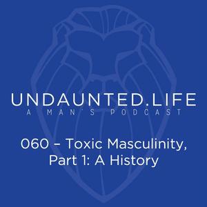 060 – Toxic Masculinity, Part 1 – A History