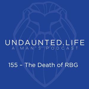155 – The Death Of RBG