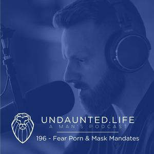 196 – Fear Porn & Mask Mandates
