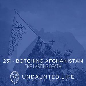 231 – BOTCHING AFGHANISTAN | The Lasting Death