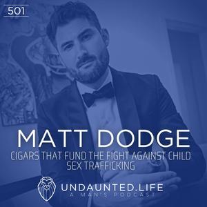 MATT DODGE | Cigars That Fund the Fight Against Child Sex Trafficking (Ep. 501)