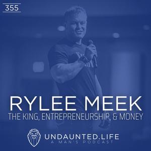 RYLEE MEEK | The King, Entrepreneurship, & Money (Ep. 355)