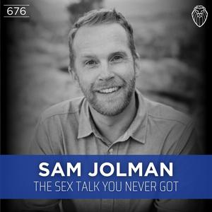 SAM JOLMAN | The Sex Talk You Never Got (Ep. 676)