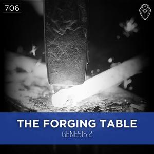 THE FORGING TABLE | Genesis 2 (Ep. 706)