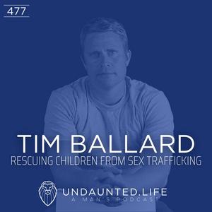 TIM BALLARD | Rescuing Children from Sex Trafficking (Ep. 477)