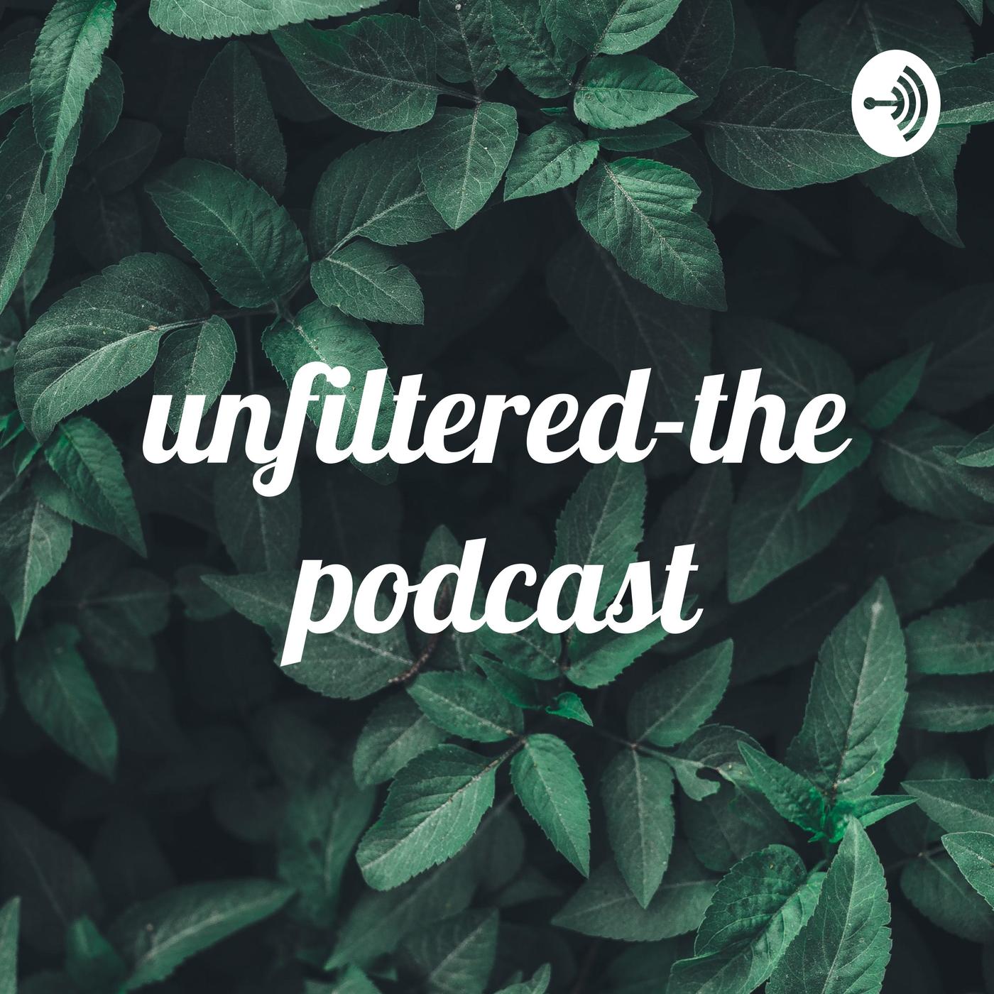 unfiltered- the podcast. 