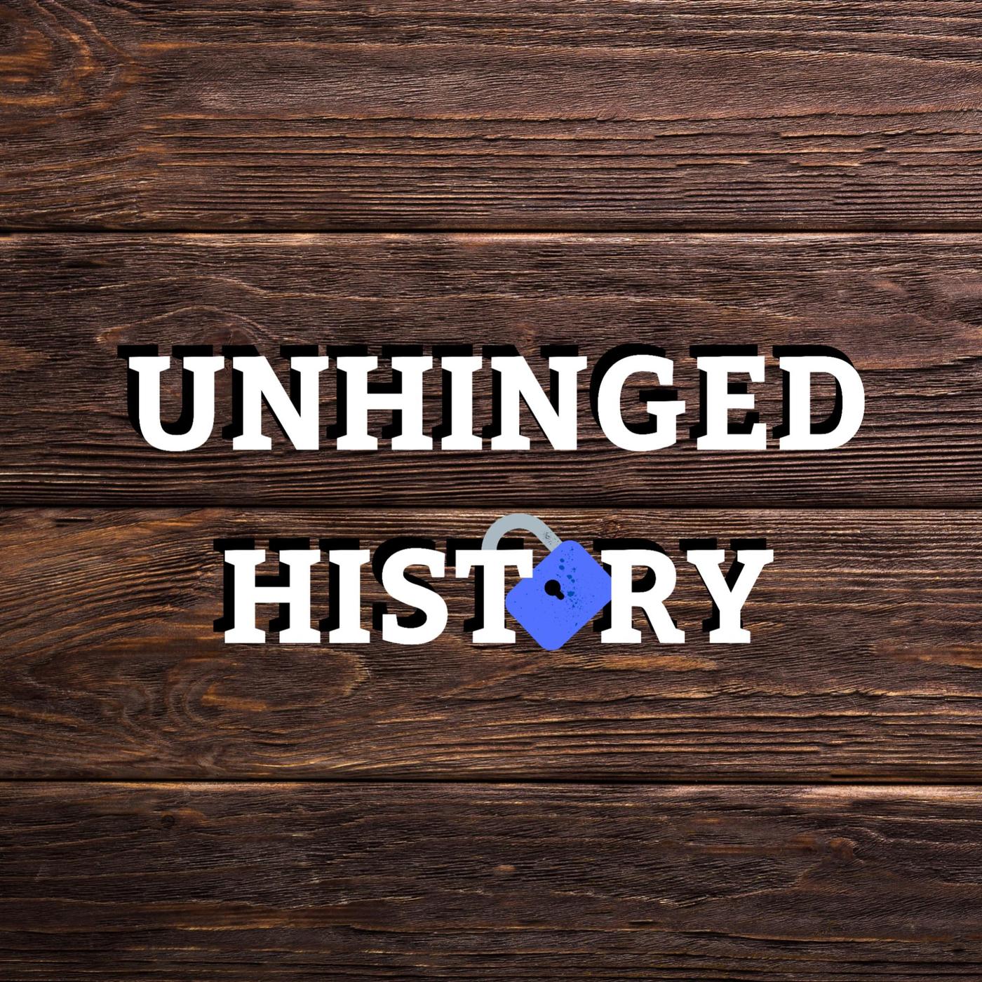 Unhinged History (podcast) - twigliot | Listen Notes