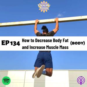 EP 134 - How to Decrease Body Fat and Increase Muscle Mass (body)