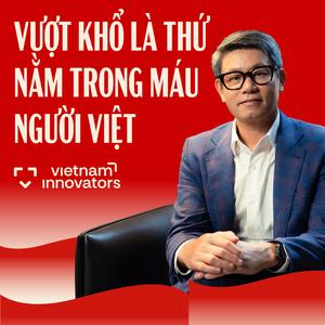 Sau 30 năm bỏ cấm vận, Việt Nam đã vươn mình thế nào? | Hoàng Xuân Chính | EP 95