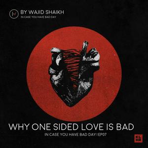 Why one sided love is bad for mental health | EP07 | In case you have bad day